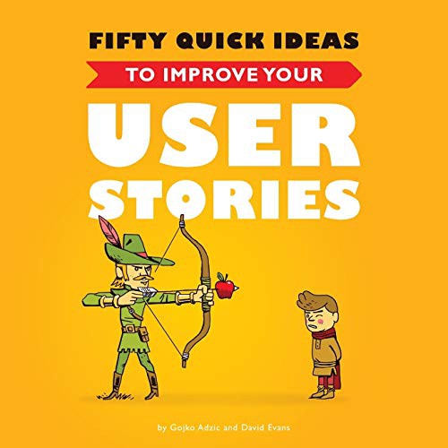 Gojko Adzic, David Evans, Nikola Korac: Fifty Quick Ideas to Improve Your User Stories (Paperback, 2014, Neuri Consulting LLP)