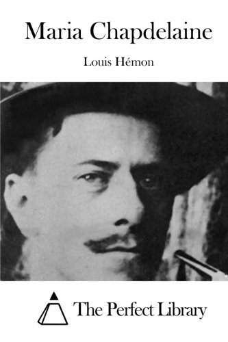 Louis Hémon, The Perfect Library: Maria Chapdelaine (Paperback, 2015, Createspace Independent Publishing Platform, CreateSpace Independent Publishing Platform)