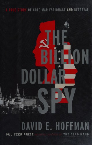 David E. Hoffman: The Billion Dollar Spy: A True Story of Cold War Espionage and Betrayal (2015)