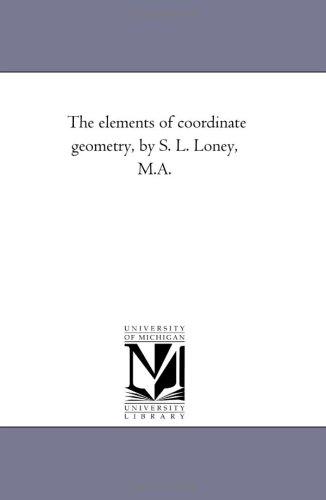 Michigan Historical Reprint Series: The elements of coordinate geometry, by S. L. Loney, M.A. (Paperback, 2005, Scholarly Publishing Office, University of Michigan Library)