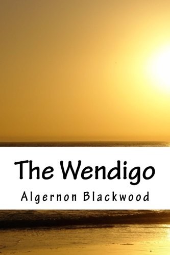 Algernon Blackwood: The Wendigo (Paperback, 2018, CreateSpace Independent Publishing Platform)