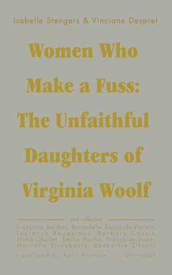 Vinciane Despret, Isabelle Stengers: Women Who Make A Fuss The Unfaithful Daughters Of Virginia Woolf (Paperback, 2014, MINNESOTA UNIVERSITY PRESS)