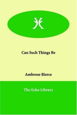 Ambrose Bierce: Can Such Things Be (Paperback, 2005, Echo Library)