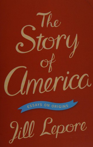 Jill Lepore: The story of America (2012, Princeton University Press)