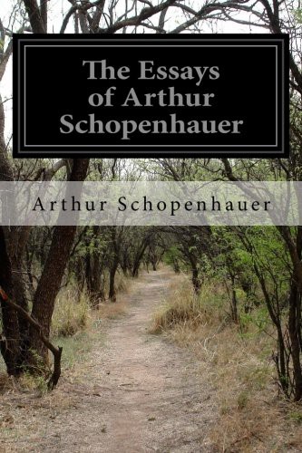 Arthur Schopenhauer, T. Bailey Saunders: The Essays of Arthur Schopenhauer (Paperback, 2015, Createspace Independent Publishing Platform, CreateSpace Independent Publishing Platform)