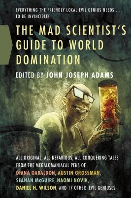 The Mad Scientists Guide to World Domination (2013, Tor Books)