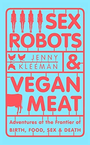 Jenny Kleeman: Sex Robots & Vegan Meat (Hardcover)