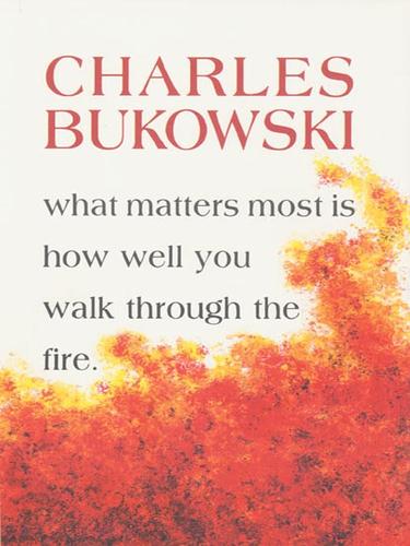 Charles Bukowski: What Matters Most is How Well You Walk Through the Fire (EBook, 2007, HarperCollins)