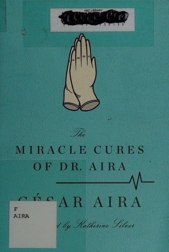 César Aira: Dr. Aira's miracle cures (2012, New Directions)