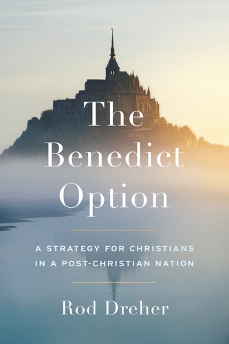 Rod Dreher: The Benedict Option (Hardcover, 2017, Sentinel, an imprint of Penguin Random House LLC)