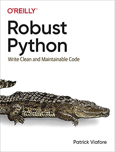 Patrick Viafore: Robust Python (2021, O'Reilly Media, Incorporated)