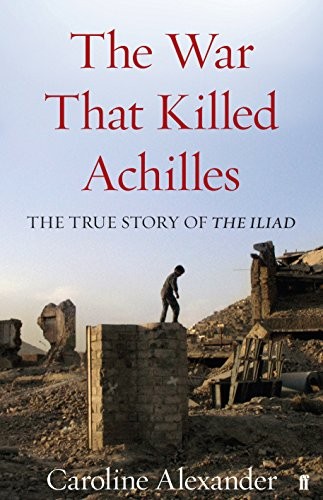 Caroline Alexander: The War That Killed Achilles (Hardcover, 2010, Faber & Faber)