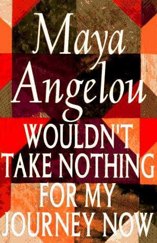 Maya Angelou: Wouldn't take nothing for my journey now (1993, Random House)