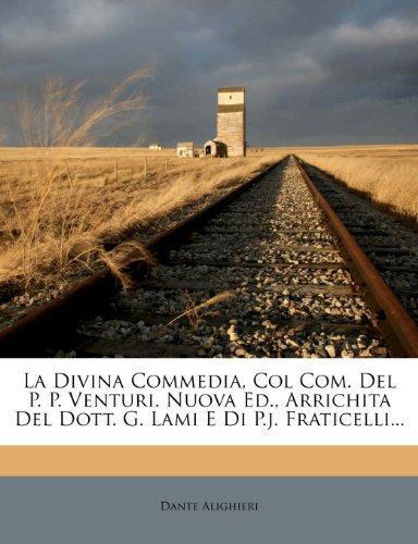 Dante Alighieri: La Divina Commedia, Col Com. Del P. P. Venturi. Nuova Ed., Arrichita Del Dott. G. Lami E Di P.j. Fraticelli... (2012)