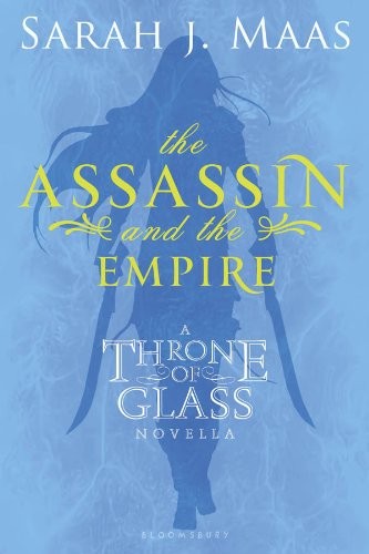 Sarah J. Maas: The Assassin and the Empire: A Throne of Glass Novella (Throne of Glass series Book 1) (2012, Bloomsbury USA Childrens)