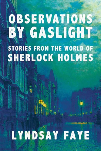 Lyndsay Faye: Observations by Gaslight (2021, Penzler Publishers)