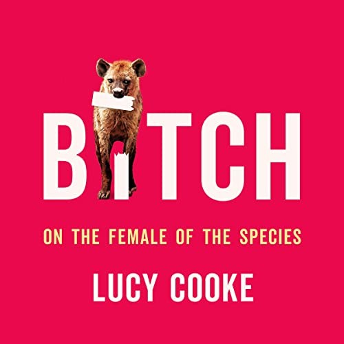 Lucy Cooke: Bitch (AudiobookFormat, 2022, Hachette B and Blackstone Publishing)