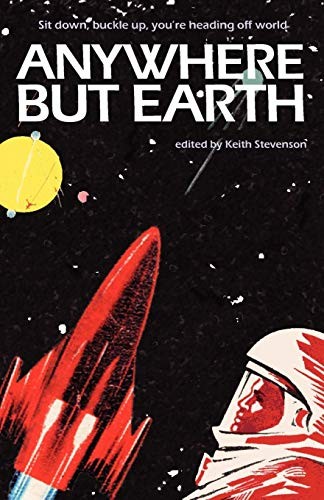 Sean McMullen, Kim Westwood, Margo Lanagan, Richard Harland: Anywhere But Earth (Paperback, 2011, Keith Stevenson)