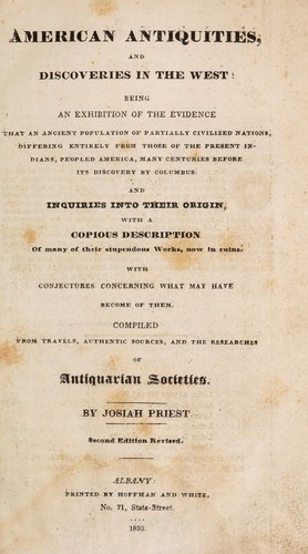 Priest, Josiah: American antiquities, and discoveries in the West: being an exhibition of the evidence that an ancient population of partially civilized nations, differing entirely from those of the present Indians, peopled America, many centuries before its discovery by Columbus. And inquiries into their origin, with a copious description of many of their stupendous works, now in ruins. With conjectures concerning what may have become of them (1833, Printed by Hoffman and White)