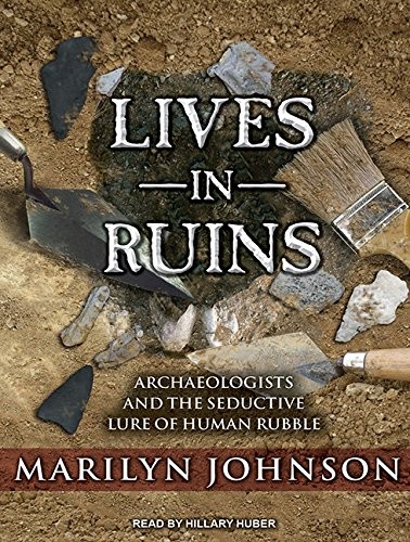 Hillary Huber, Marilyn Johnson: Lives in Ruins (AudiobookFormat, 2014, Tantor Audio)