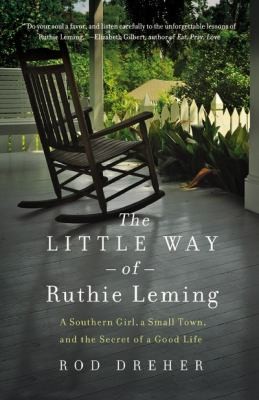 Rod Dreher: The Little Way Of Ruthie Leming A Southern Girl A Small Town And The Secret Of A Good Life (2014, Little, Brown & Company)