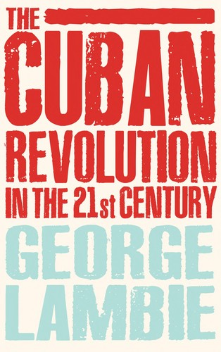 George Lambie: The Cuban Revolution in the 21st century (2010, Pluto Press)
