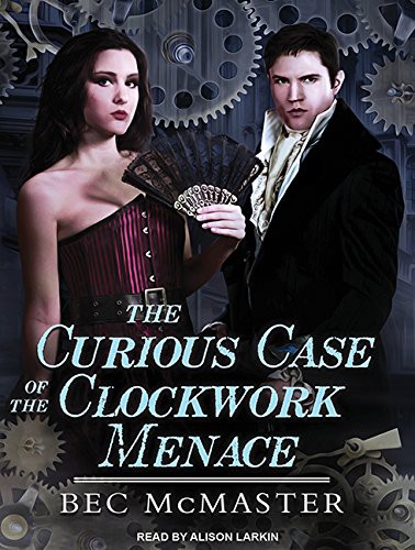 Alison Larkin, Bec McMaster: The Curious Case Of The Clockwork Menace (AudiobookFormat, 2016, Tantor Audio)