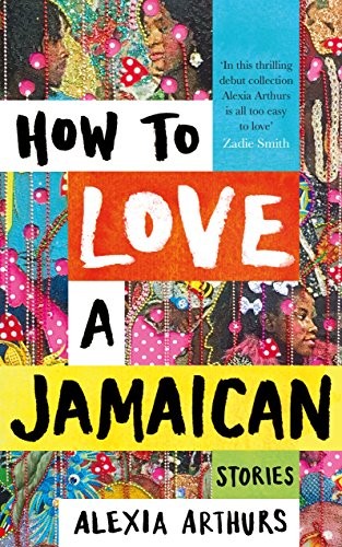 Alexia Arthurs: How to Love a Jamaican (Hardcover, Picador)