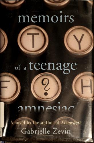 Gabrielle Zevin: Memoirs of a teenage amnesiac (2007, Farrar Straus Giroux)