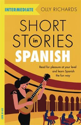 Olly Richards: Short Stories in Spanish for Intermediate Learners (2019, Hodder & Stoughton)