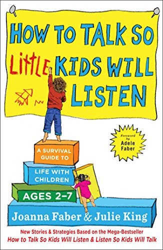 How to Talk so Little Kids Will Listen: A Survival Guide to Life with Children Ages 2-7 (2017, Scribner)