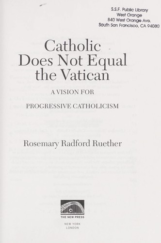 Rosemary Radford Ruether: Catholic does not equal the Vatican (2008, New Press)