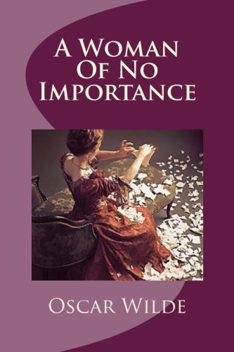 Mr Oscar Wilde: A Woman Of No Importance (Paperback, 1893, Createspace Independent Publishing Platform, CreateSpace Independent Publishing Platform)