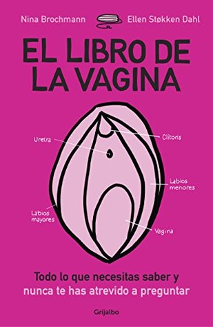 El libro de la vagina : todo lo que necesitas saber y que nunca te has atrevido a preguntar (Paperback, Spanish language, 2018, Penguin Random House Grupo Editorial)