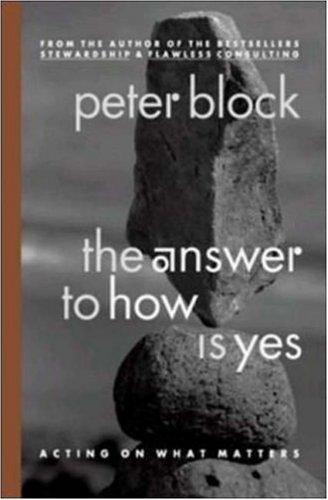 Peter Block: The Answer to How Is Yes (Paperback, 2003, Berrett-Koehler Publishers)