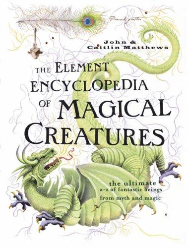 The Element Encyclopedia of Magical Creatures, the Ultimate a-Z of Fantastic Beings From Myth and Magic (Hardcover, 2005, HarperElement c.2005)
