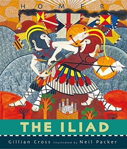 Neil Packer, Gillian Cross: The Iliad (Hardcover, 2015, Candlewick, Candlewick Press MA)