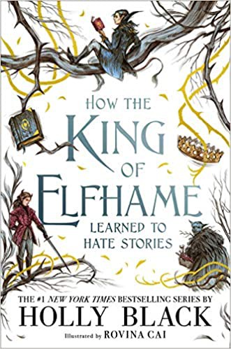 How the King of Elfhame Learned to Hate Stories (2020, Little, Brown Books for Young Readers)