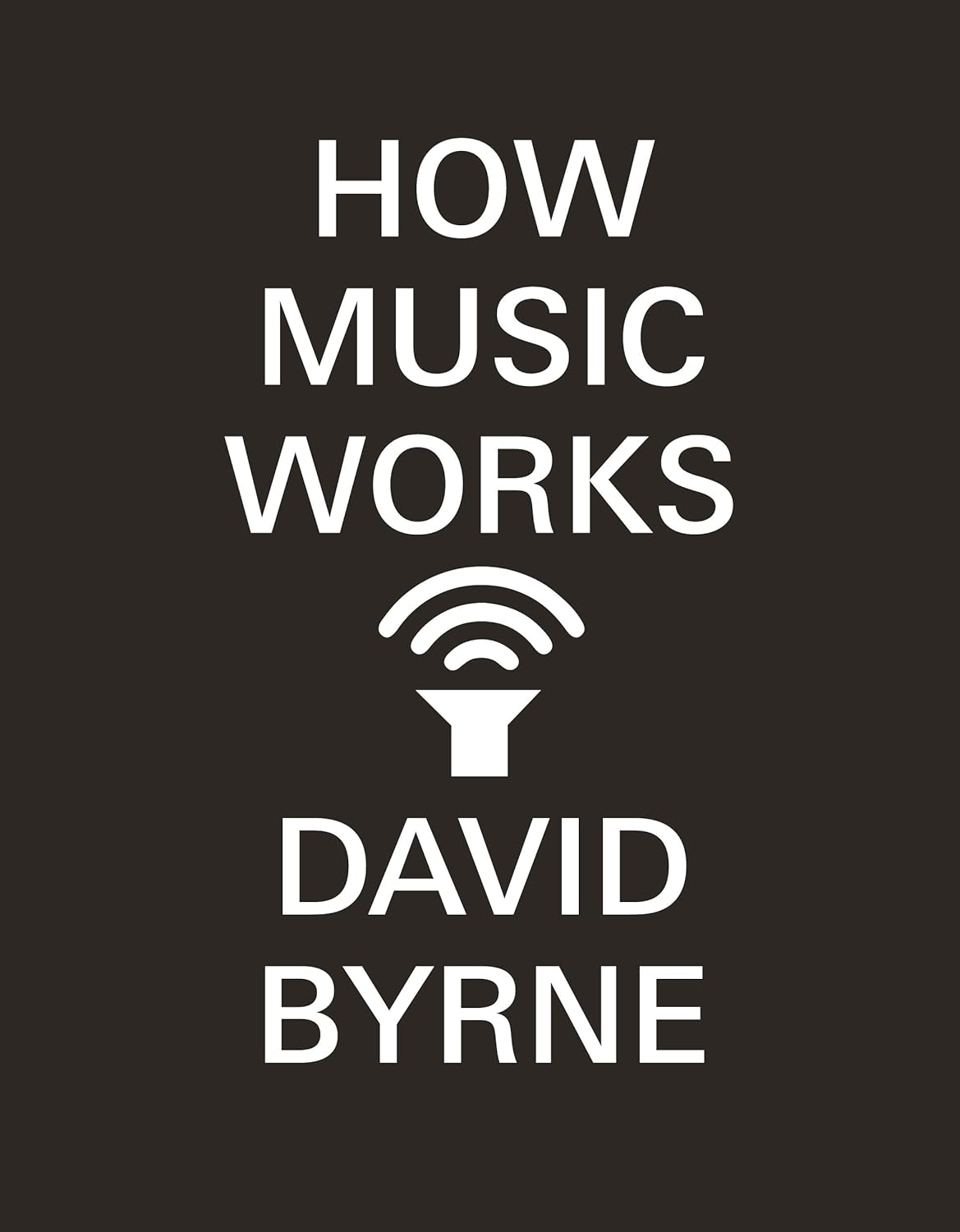 David Byrne: How Music Works (2013, Canongate Books)