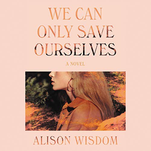 Alison Wisdom: We Can Only Save Ourselves (AudiobookFormat, 2021, HarperCollins B and Blackstone Publishing)