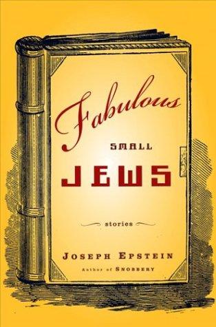 Joseph Epstein: Fabulous small Jews (2003, Houghton Mifflin)