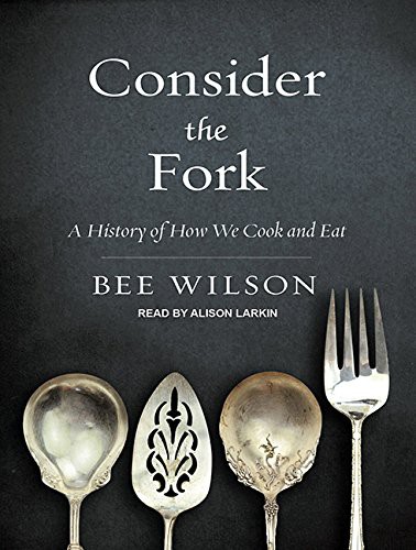 Alison Larkin, Bee Wilson: Consider the Fork (AudiobookFormat, 2012, Tantor Audio)