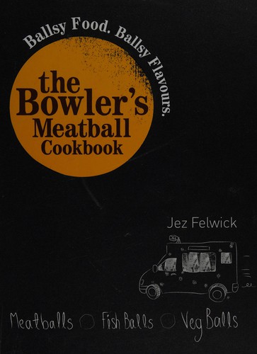 Jez Felwick: The Bowler's meatball cookbook (2013, Mitchell Beazley)
