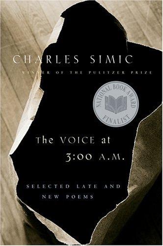 Charles Simic: The voice at 3:00 a.m. (2006, Harcourt)