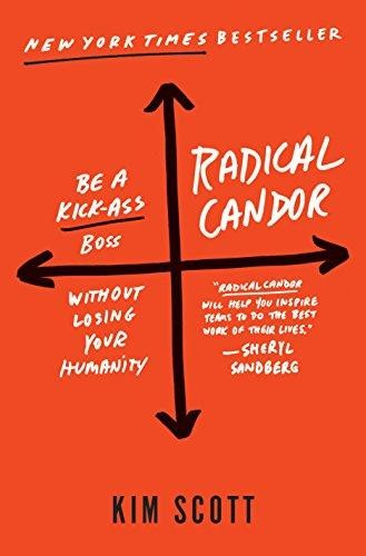 Radical candor : be a kick-ass boss without losing your humanity (2017, St. Martin's Press)