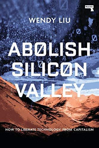 Abolish Silicon Valley: How to Liberate Technology from Capitalism