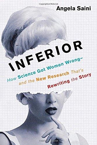 INFERIOR: HOW SCIENCE GOT WOMEN WRONG (2017, BEACON PRESS)