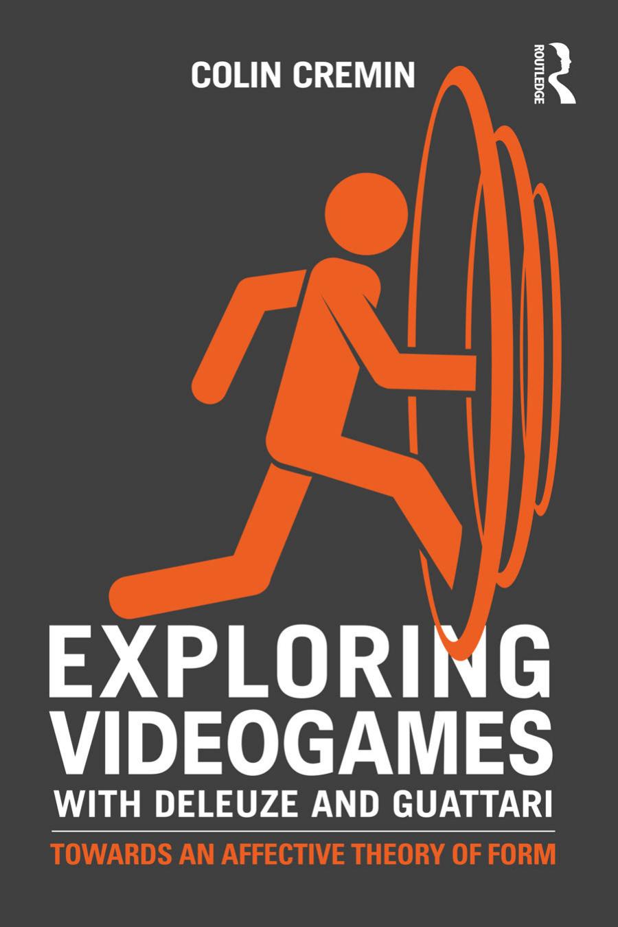 Colin Cremin: Exploring Videogames with Deleuze and Guattari (2015, Taylor & Francis Group)