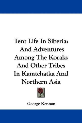 George Kennan: Tent Life In Siberia (Paperback, 2007, Kessinger Publishing, LLC)