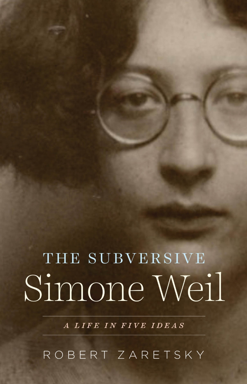 Robert Zaretsky: The Subversive Simone Weil (2021, University of Chicago Press)